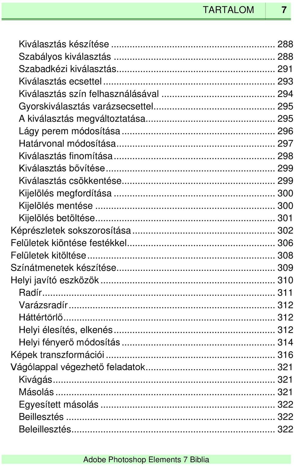 .. 299 Kijelölés megfordítása... 300 Kijelölés mentése... 300 Kijelölés betöltése... 301 Képrészletek sokszorosítása... 302 Felületek kiöntése festékkel... 306 Felületek kitöltése.