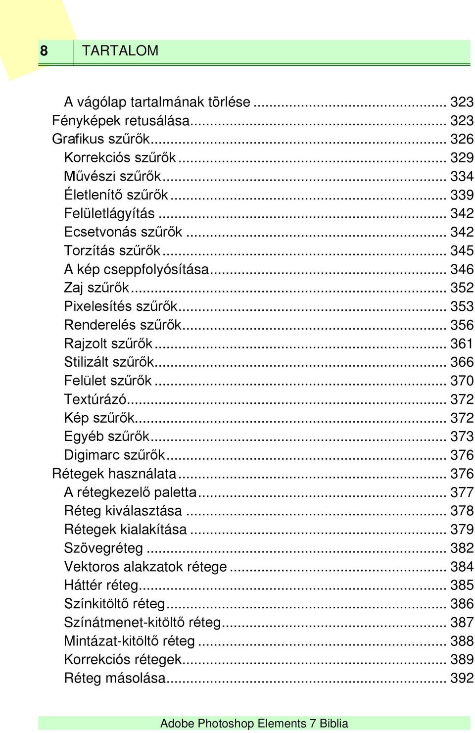 .. 366 Felület szűrők... 370 Textúrázó... 372 Kép szűrők... 372 Egyéb szűrők... 373 Digimarc szűrők... 376 Rétegek használata... 376 A rétegkezelő paletta... 377 Réteg kiválasztása.