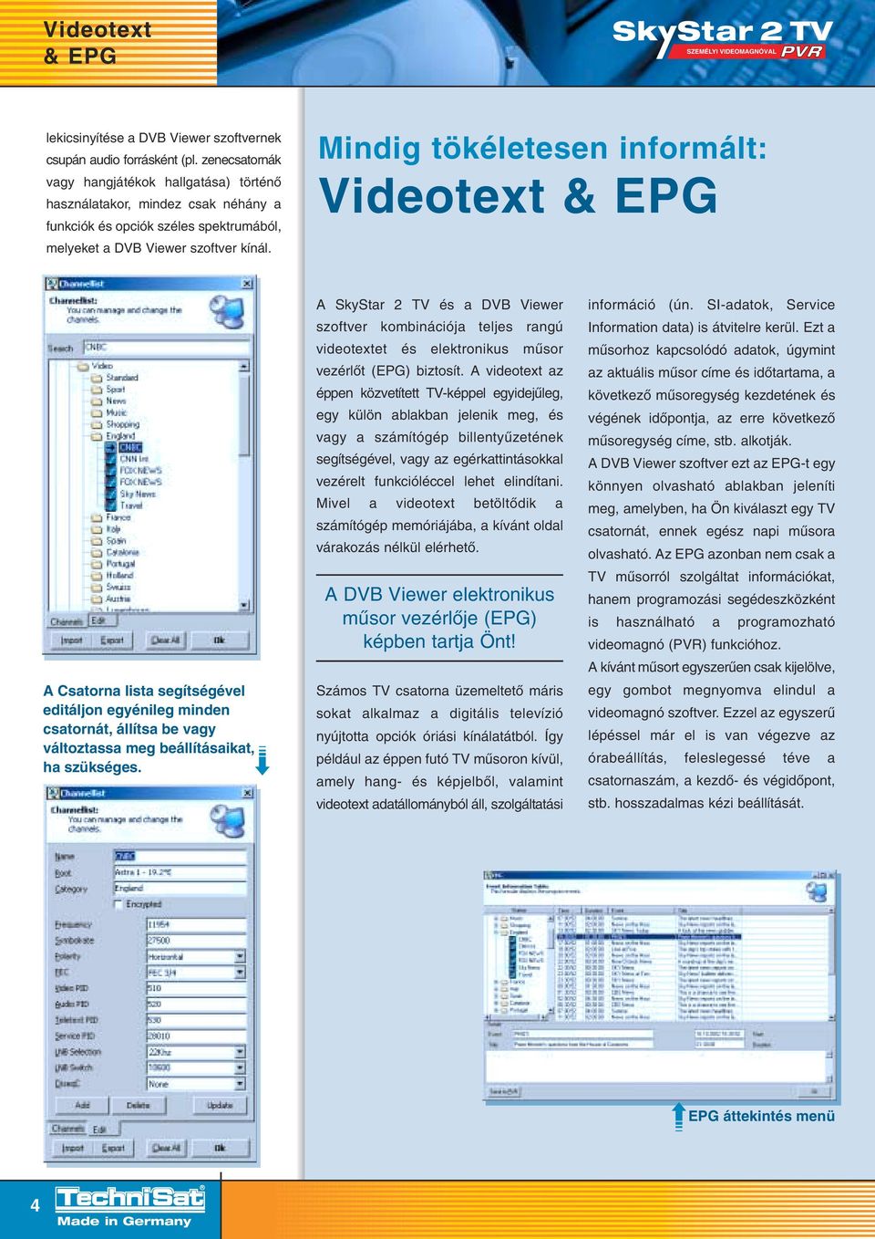 Mindig tökéletesen informált: Videotext & EPG A Csatorna lista segítségével editáljon egyénileg minden csatornát, állítsa be vagy változtassa meg beállításaikat, ha szükséges.