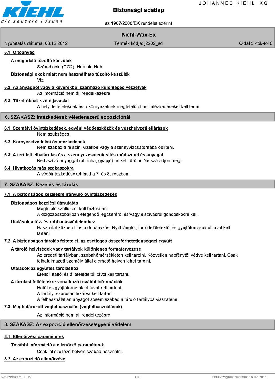 Személyi óvintézkedések, egyéni védőeszközök és vészhelyzeti eljárások Nem szükséges. 6.2. Környezetvédelmi óvintézkedések Nem szabad a felszíni vizekbe vagy a szennyvízcsatornába öblíteni. 6.3.