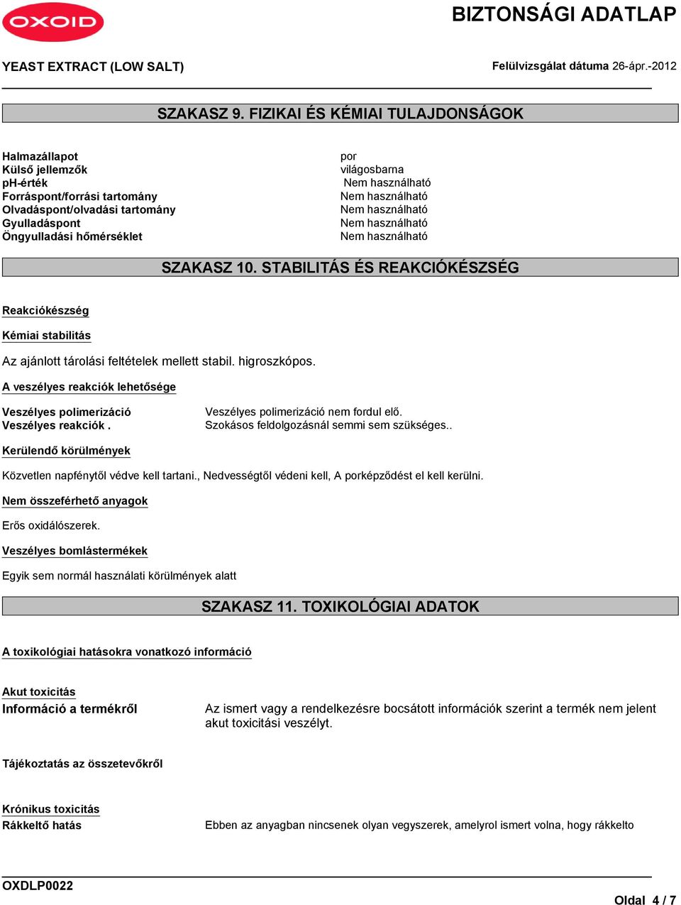 STABILITÁS ÉS REAKCIÓKÉSZSÉG Reakciókészség Kémiai stabilitás Az ajánlott tárolási feltételek mellett stabil. higroszkópos. A veszélyes reakciók lehetősége Veszélyes polimerizáció Veszélyes reakciók.