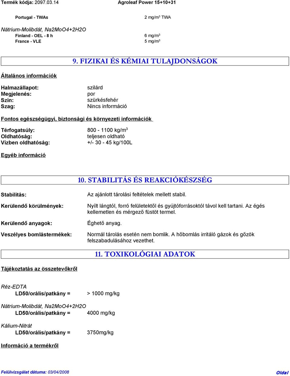 3 Oldhatóság: teljesen oldható Vízben oldhatóság: +/- 30-45 kg/100l Egyéb információ 10.