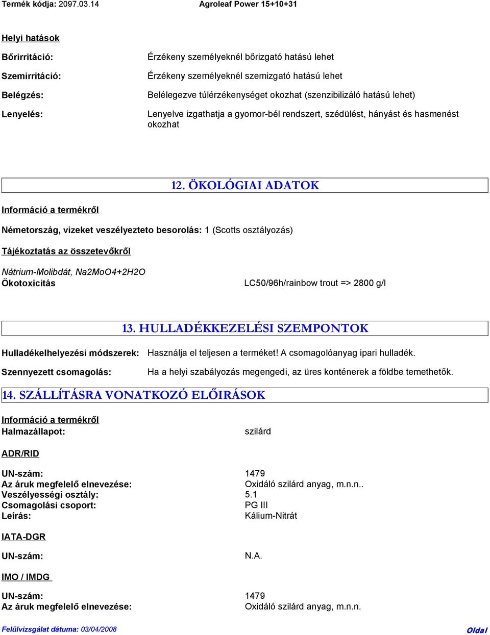 ÖKOLÓGIAI ADATOK Információ a termékről Németország, vizeket veszélyezteto besorolás: 1 (Scotts osztályozás) Tájékoztatás az összetevőkről Nátrium-Molibdát, Na2MoO4+2H2O Ökotoxicitás LC50/96h/rainbow