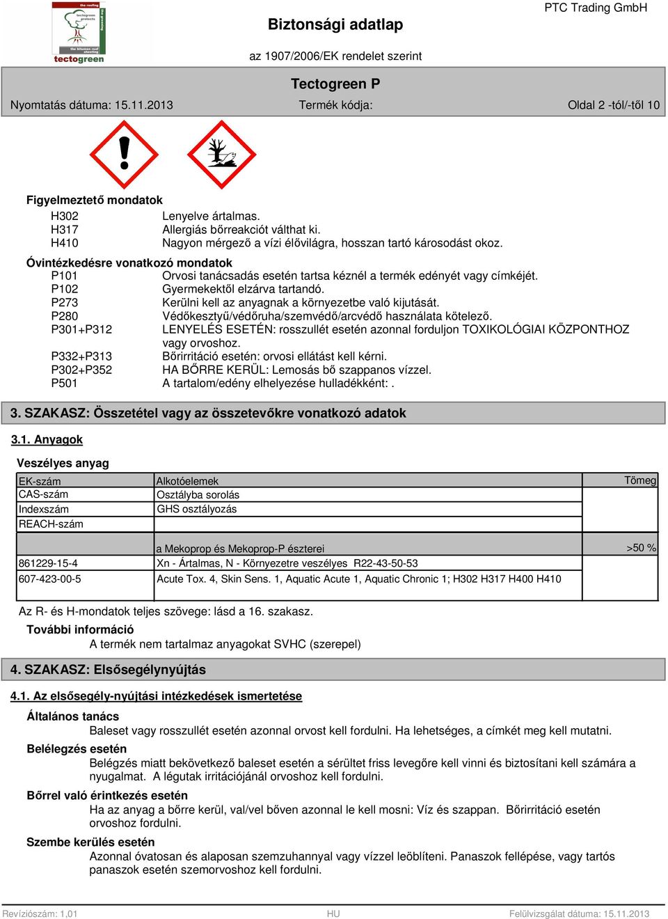 P273 Kerülni kell az anyagnak a környezetbe való kijutását. P280 Védőkesztyű/védőruha/szemvédő/arcvédő használata kötelező.