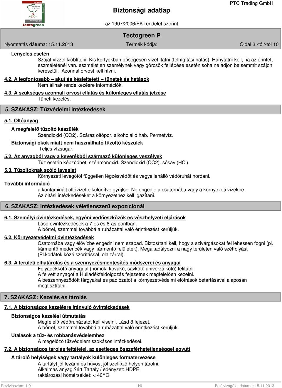 A legfontosabb akut és késleltetett tünetek és hatások Nem állnak rendelkezésre információk. 4.3. A szükséges azonnali orvosi ellátás és különleges ellátás jelzése Tüneti kezelés. 5.