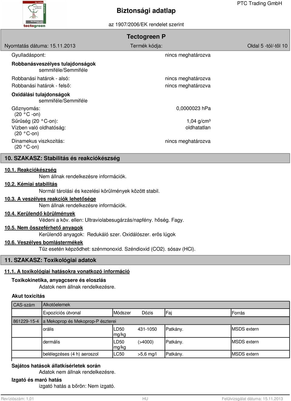 10.3. A veszélyes reakciók lehetősége Nem állnak rendelkezésre információk. 10.4. Kerülendő körülmények Védeni a köv. ellen: Ultraviolabesugárzás/napfény. hőség. Fagy. 10.5.