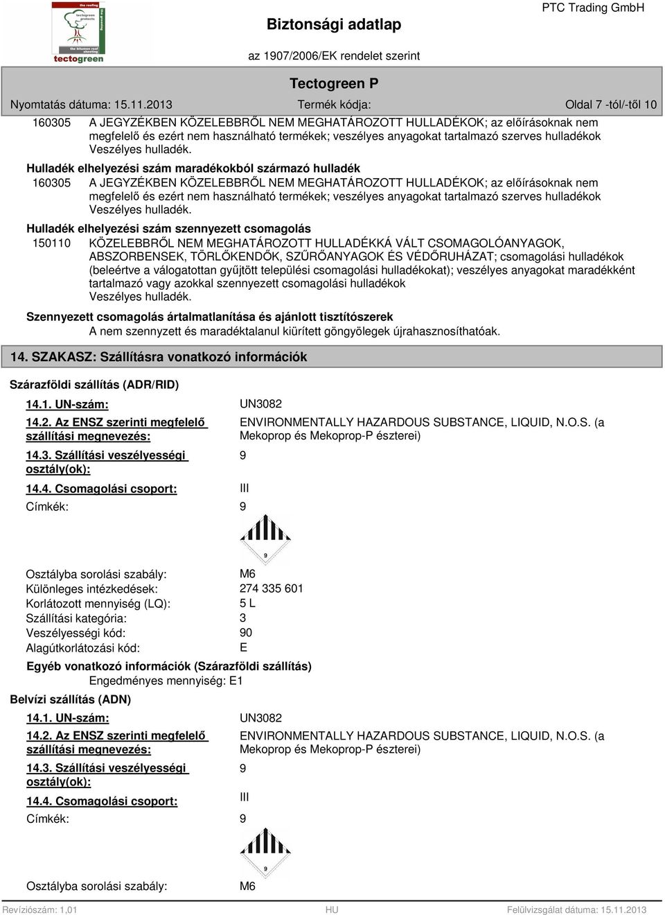 Hulladék elhelyezési szám maradékokból származó hulladék 160305 A JEGYZÉKBEN KÖZELEBBRŐL NEM MEGHATÁROZOTT HULLADÉKOK; az előírásoknak nem megfelelő és ezért nem használható termékek; veszélyes