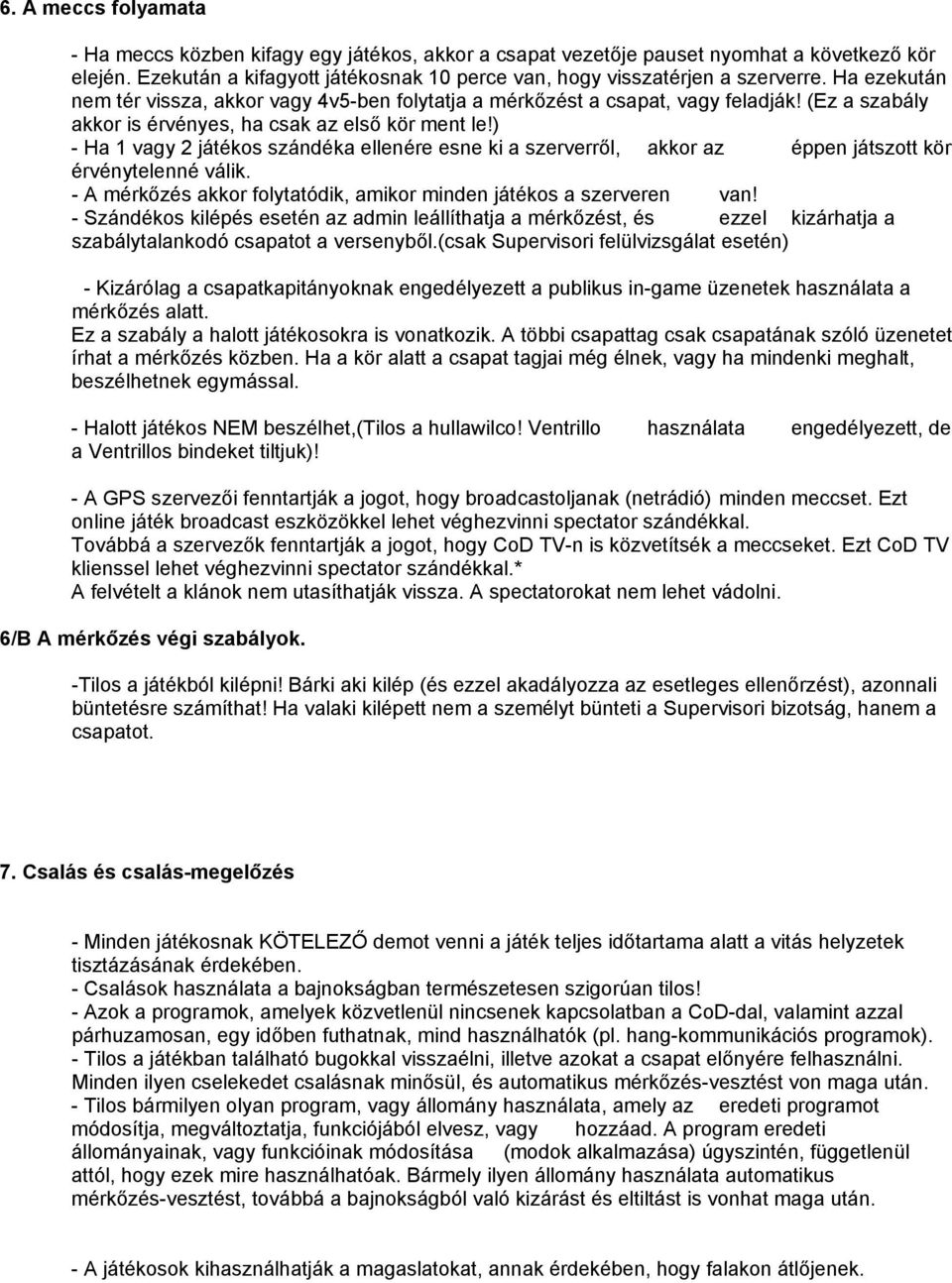 ) - Ha 1 vagy 2 játékos szándéka ellenére esne ki a szerverről, akkor az éppen játszott kör érvénytelenné válik. - A mérkőzés akkor folytatódik, amikor minden játékos a szerveren van!