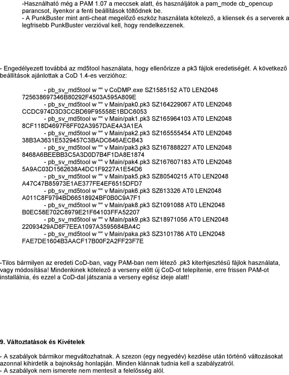 - Engedélyezett továbbá az md5tool használata, hogy ellenőrizze a pk3 fájlok eredetiségét. A következő beállítások ajánlottak a CoD 1.4-es verzióhoz: - pb_sv_md5tool w "" v CoDMP.