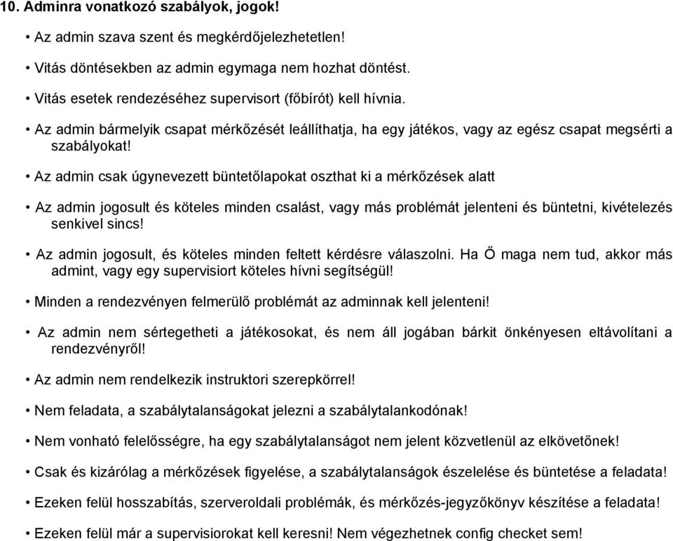 Az admin csak úgynevezett büntetőlapokat oszthat ki a mérkőzések alatt Az admin jogosult és köteles minden csalást, vagy más problémát jelenteni és büntetni, kivételezés senkivel sincs!