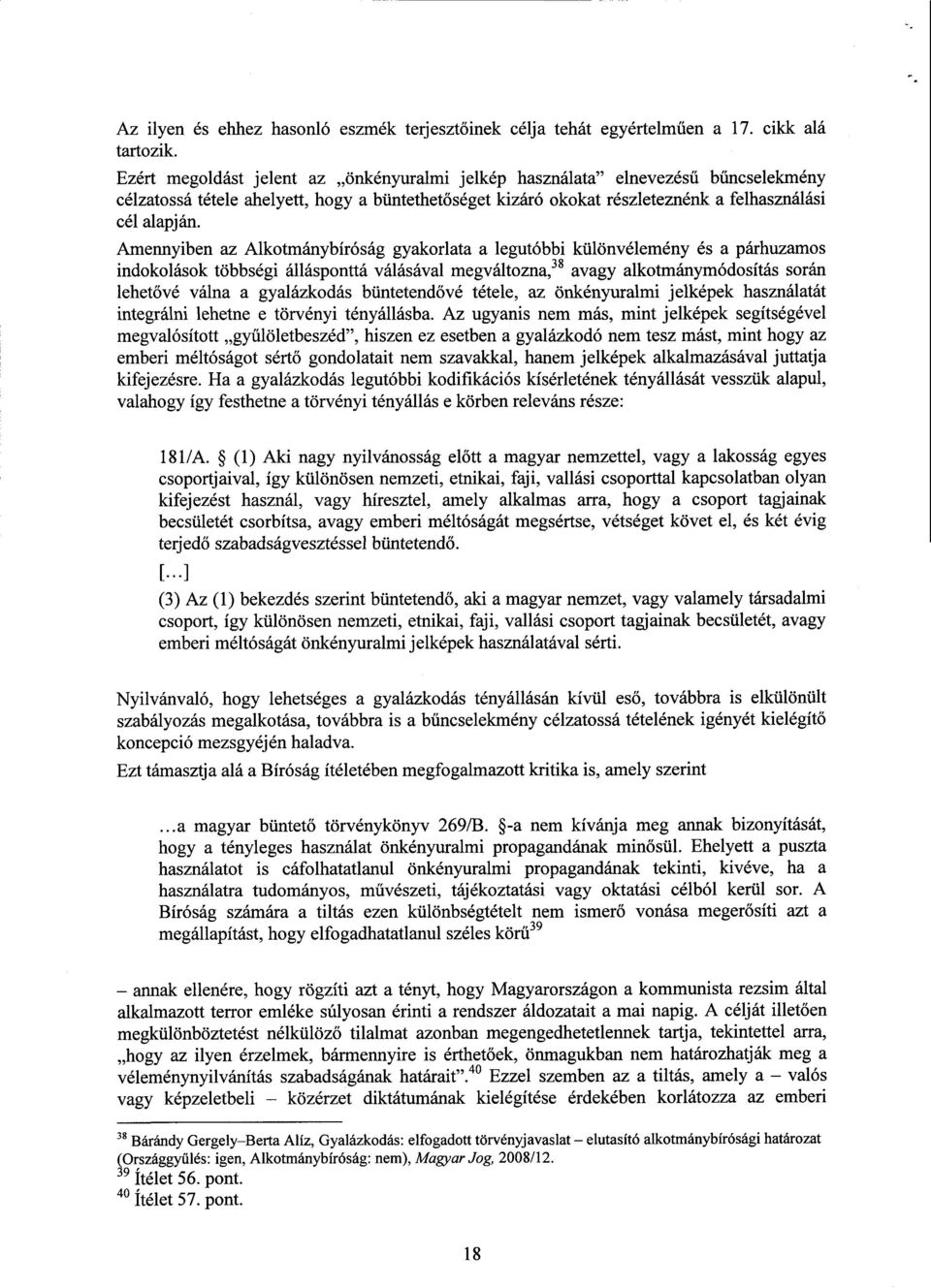 Amennyiben az Alkotmánybíróság gyakorlata a legutóbbi különvélemény és a párhuzamo s indokolások többségi állásponttá válásával megváltozna, 38 avagy alkotmánymódosítás során lehetővé válna a