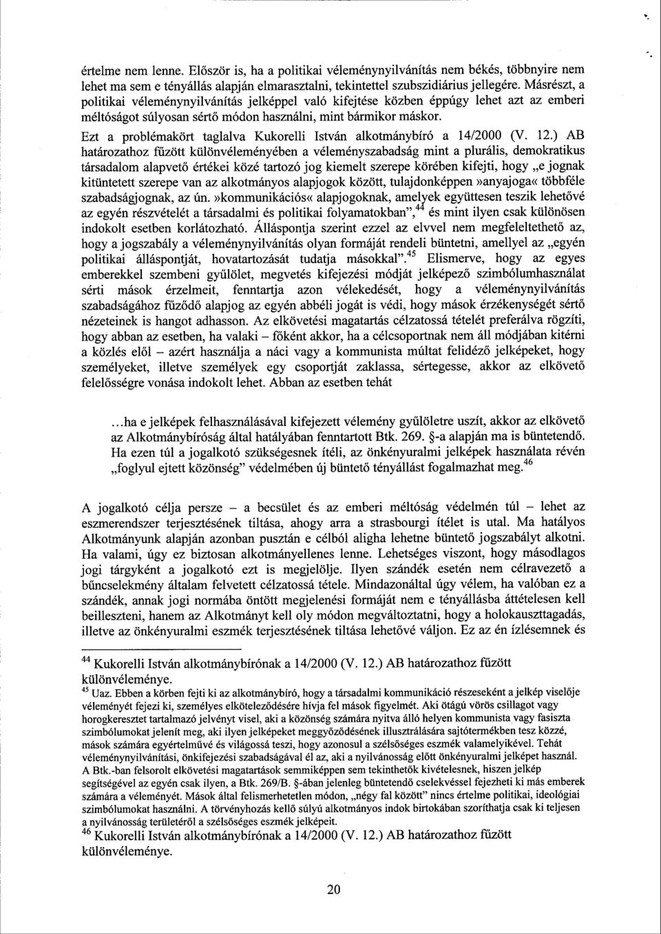 Ezt a problémakört taglalva Kukorelli István alkotmánybíró a 14/2000 (V. 12.