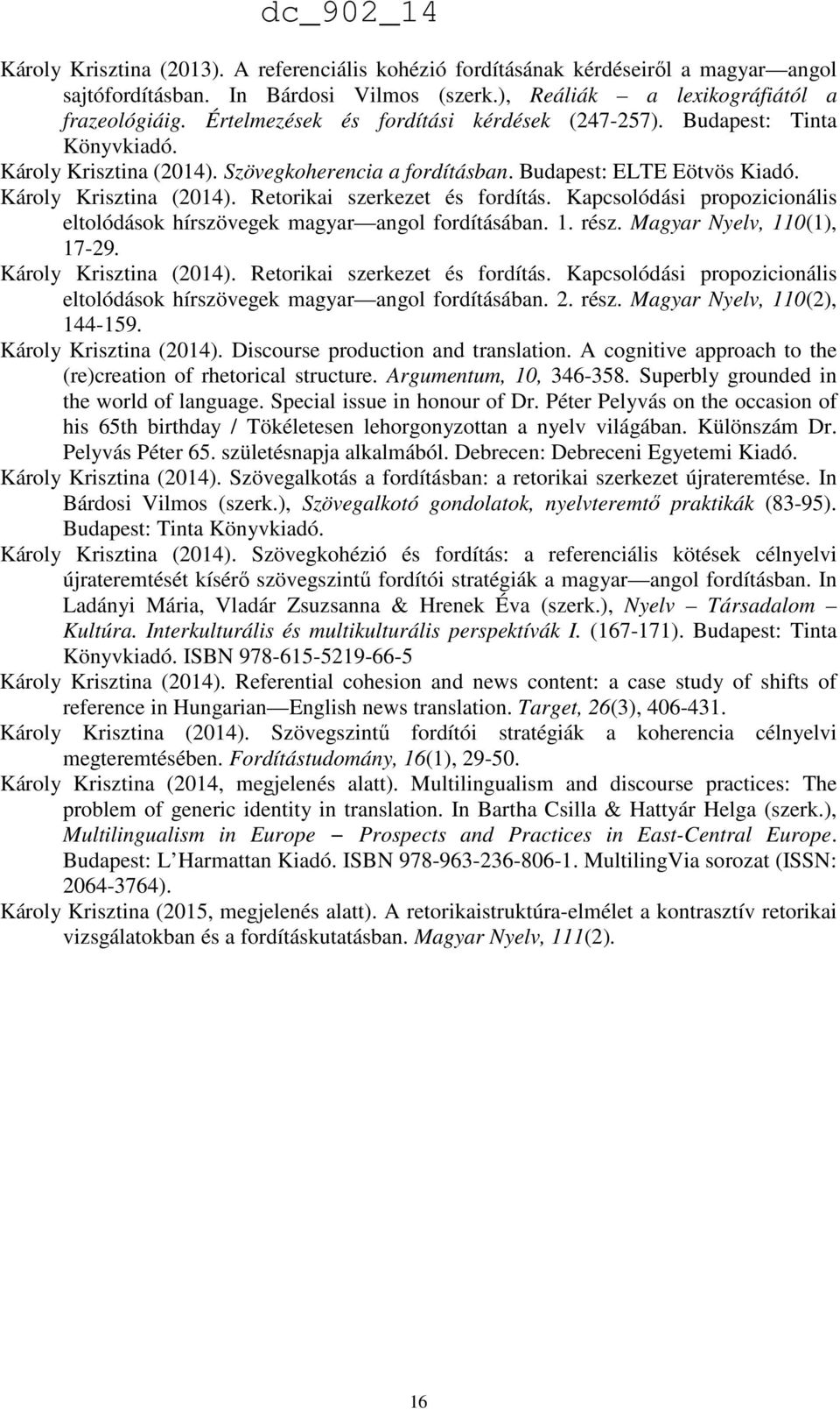 Kapcsolódási propozicionális eltolódások hírszövegek magyar angol fordításában. 1. rész. Magyar Nyelv, 110(1), 17-29. Károly Krisztina (2014). Retorikai szerkezet és fordítás.