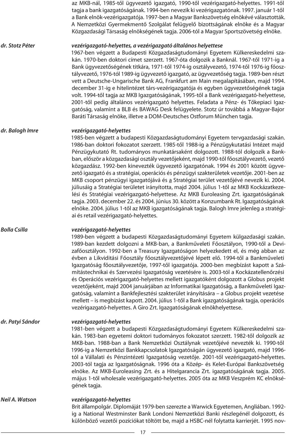 2006-tól a Magyar Sportszövetség elnöke. dr. Stotz Péter dr. Balogh Imre Bolla Csilla dr. Patyi Sándor Neil A.