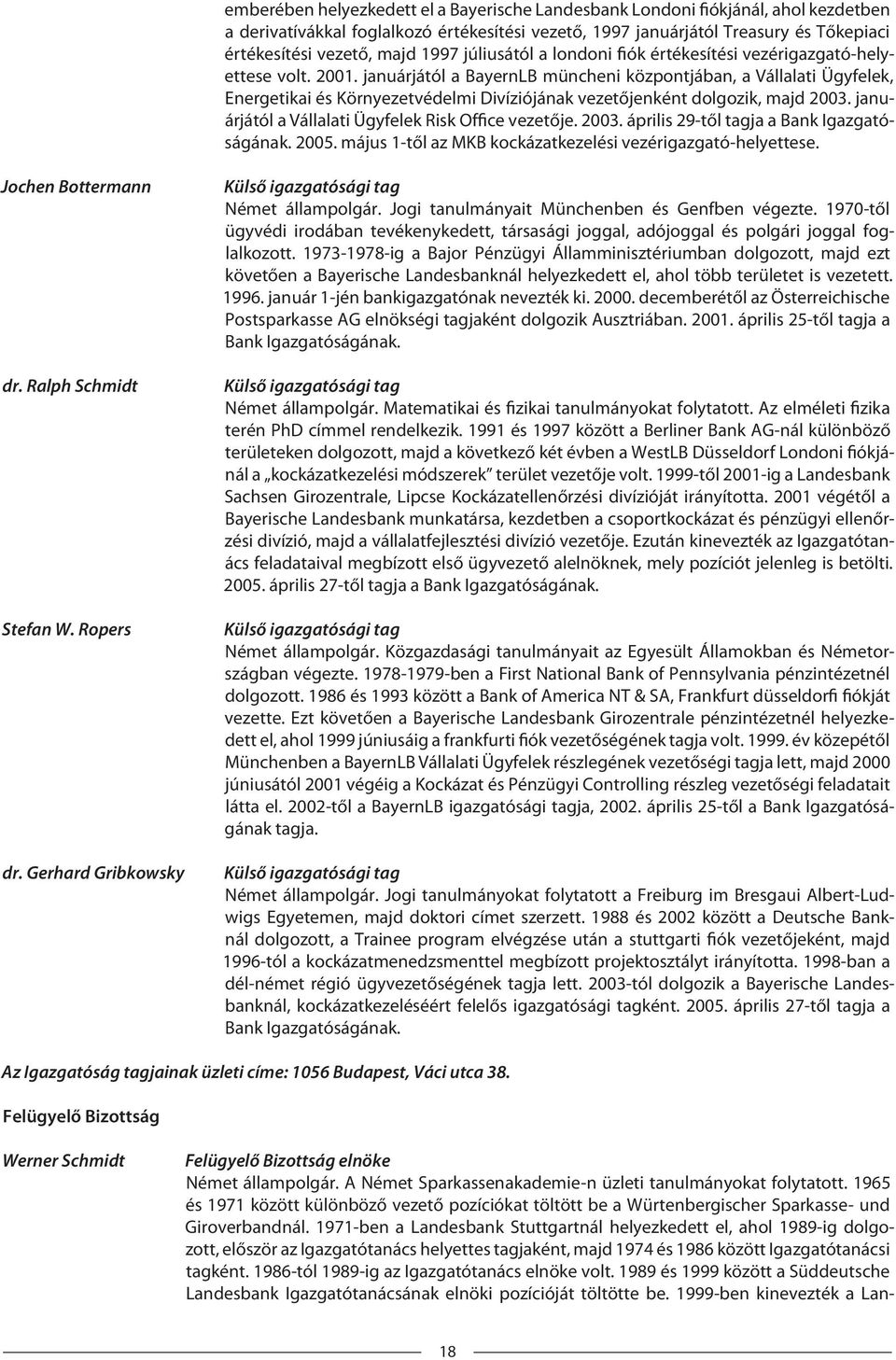 januárjától a BayernLB müncheni központjában, a Vállalati Ügyfelek, Energetikai és Környezetvédelmi Divíziójának vezetőjenként dolgozik, majd 2003.