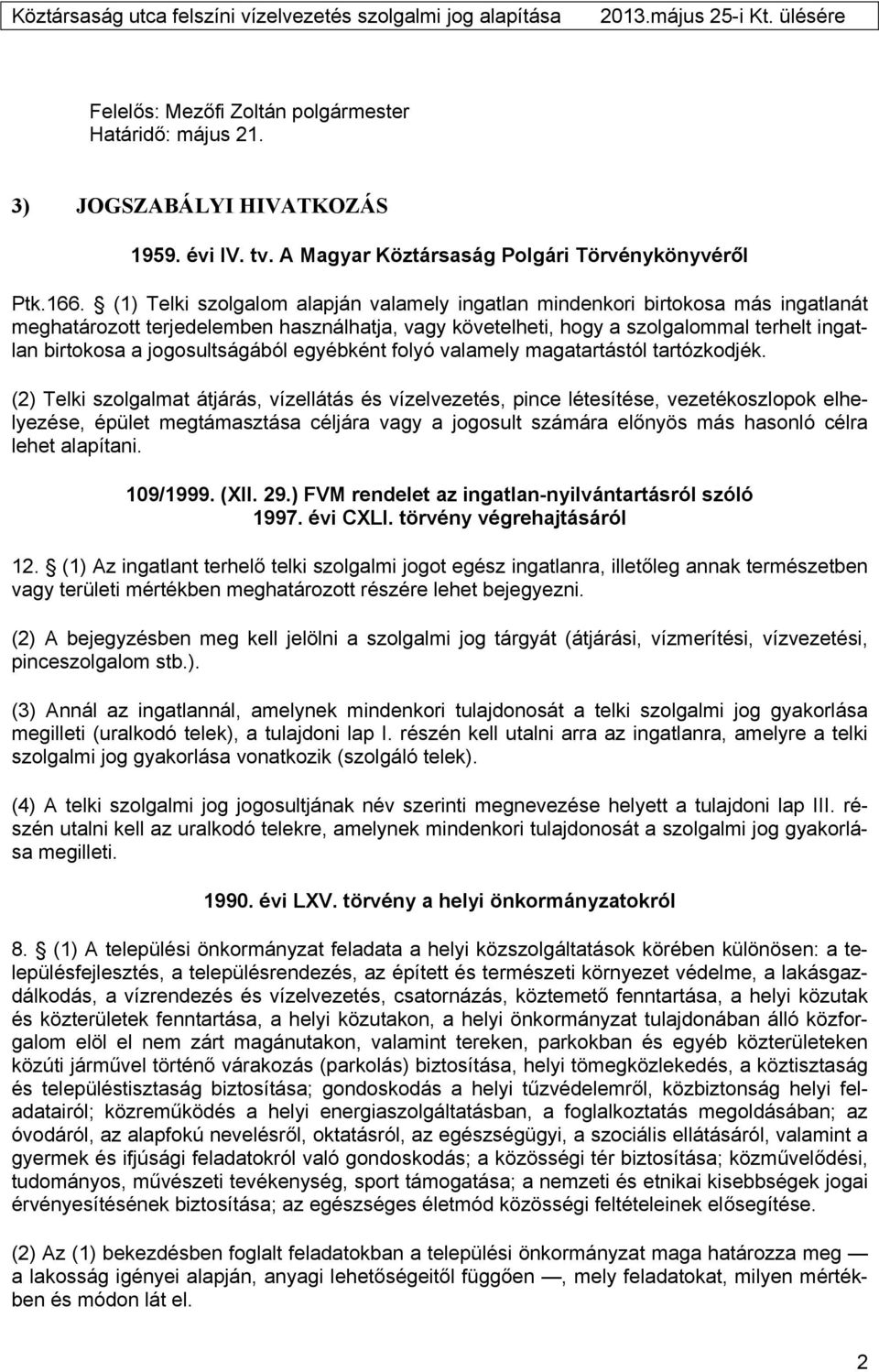 jogosultságából egyébként folyó valamely magatartástól tartózkodjék.