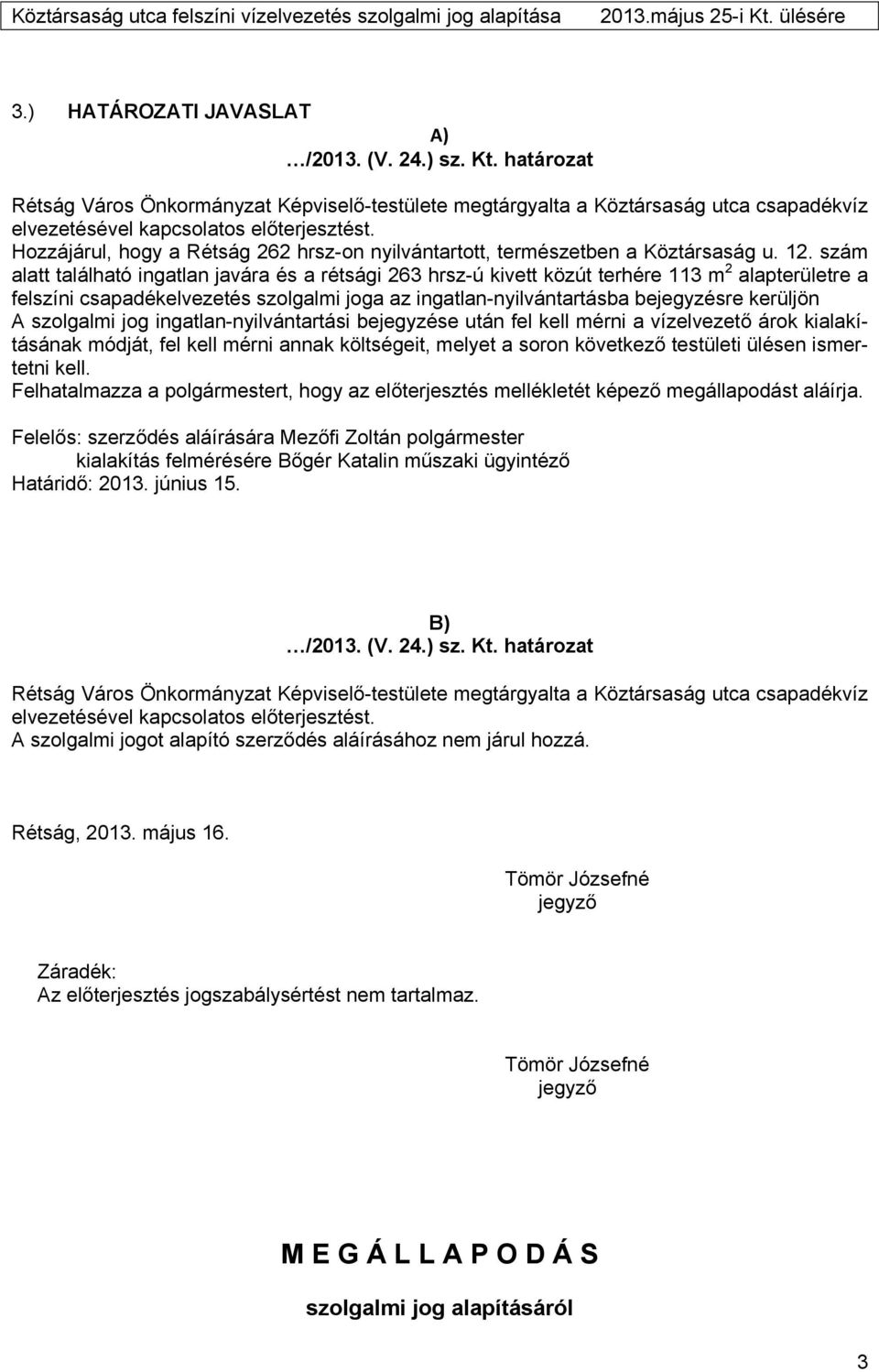 szám alatt található ingatlan javára és a rétsági 263 hrsz-ú kivett közút terhére 113 m 2 alapterületre a felszíni csapadékelvezetés szolgalmi joga az ingatlan-nyilvántartásba bejegyzésre kerüljön A