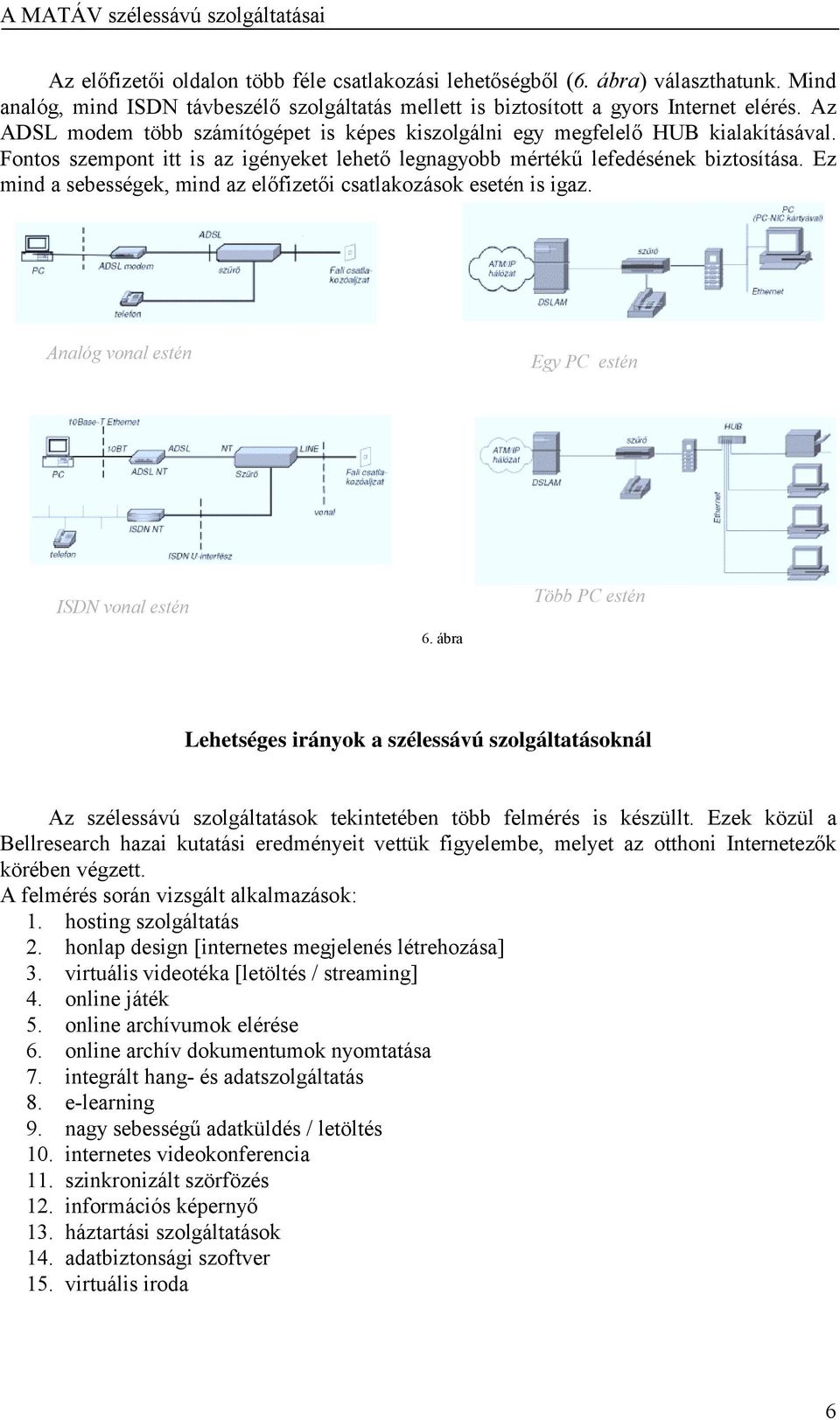 Ez mind a sebességek, mind az előfizetői csatlakozások esetén is igaz. Analóg vonal estén Egy PC estén ISDN vonal estén Több PC estén 6.