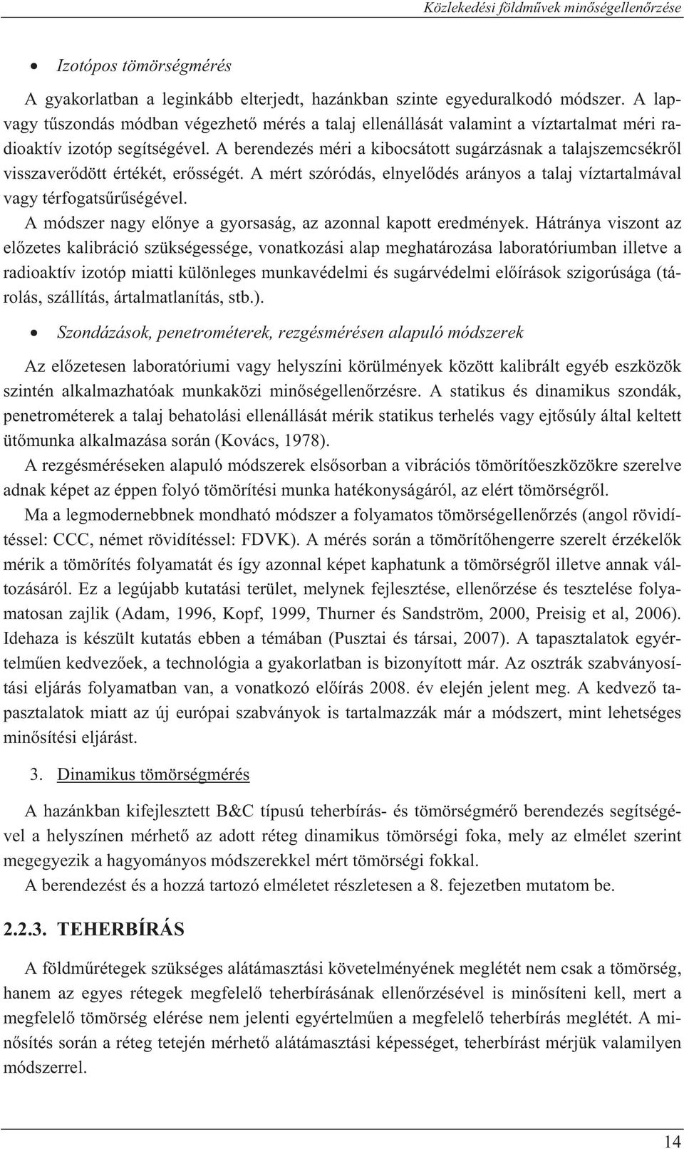 A berendezés méri a kibocsátott sugárzásnak a talajszemcsékr l visszaver dött értékét, er sségét. A mért szóródás, elnyel dés arányos a talaj víztartalmával vagy térfogats r ségével.