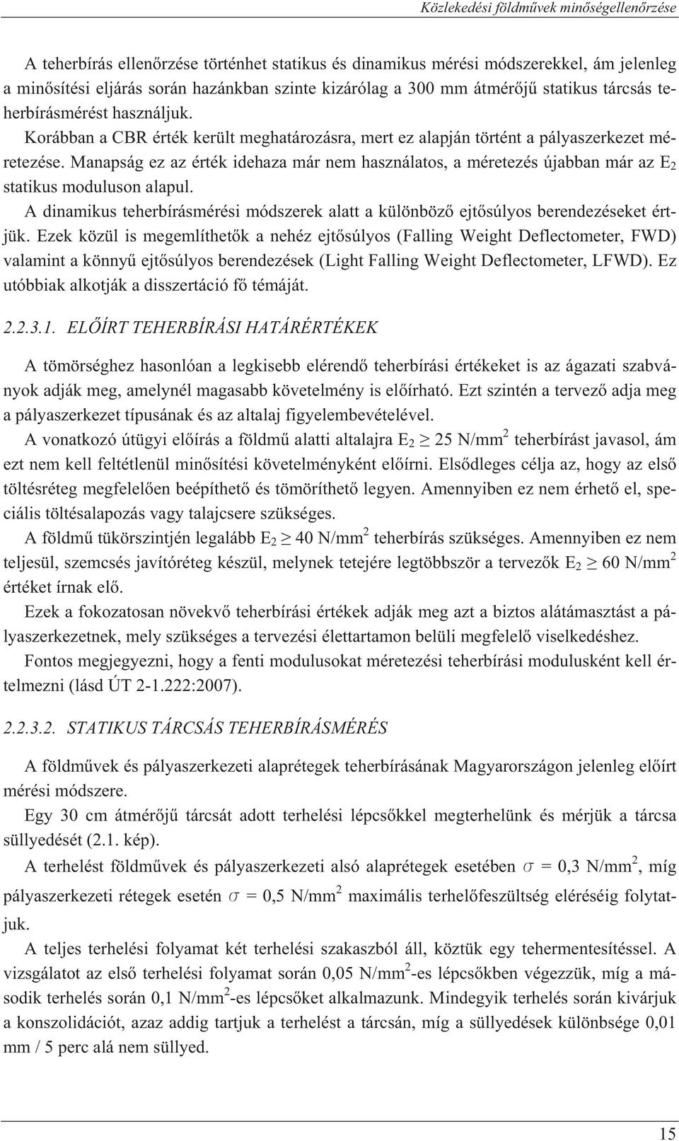 Manapság ez az érték idehaza már nem használatos, a méretezés újabban már az E 2 statikus moduluson alapul. A dinamikus teherbírásmérési módszerek alatt a különböz ejt súlyos berendezéseket értjük.