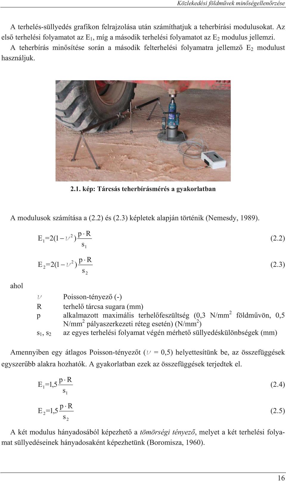 2) és (2.3) képletek alapján történik (Nemesdy, 1989). E =2(1 E 1 2 =2(1 p R s 2 ) (2.2) 1 p R s 2 ) (2.