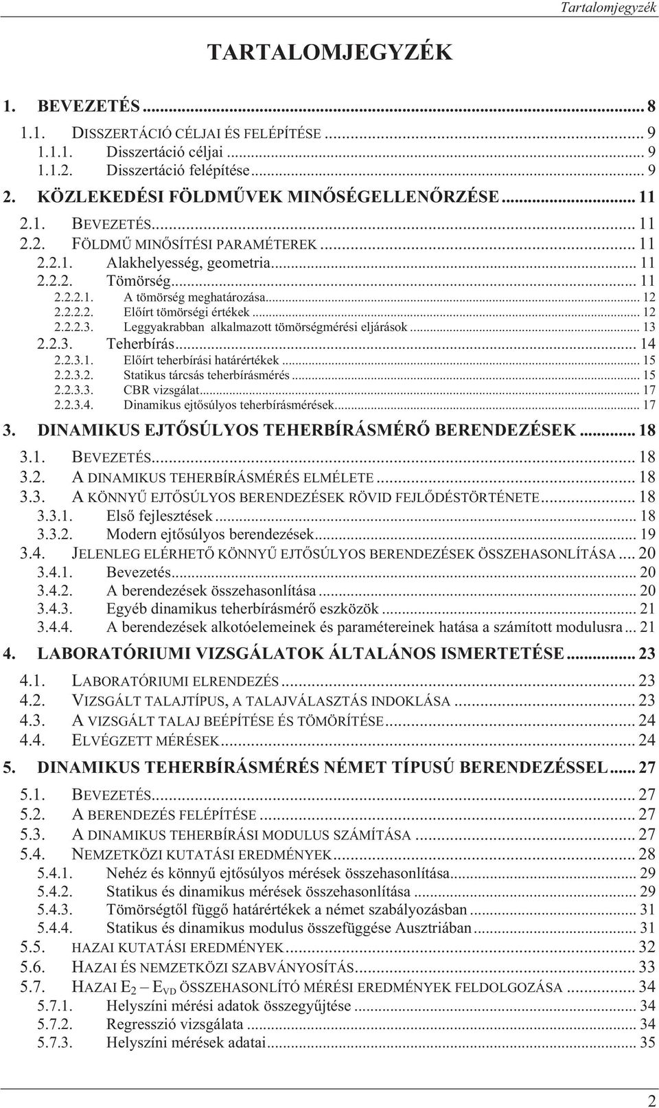 .. 12 2.2.2.2. El írt tömörségi értékek... 12 2.2.2.3. Leggyakrabban alkalmazott tömörségmérési eljárások... 13 2.2.3. Teherbírás... 14 2.2.3.1. El írt teherbírási határértékek... 15 2.2.3.2. Statikus tárcsás teherbírásmérés.