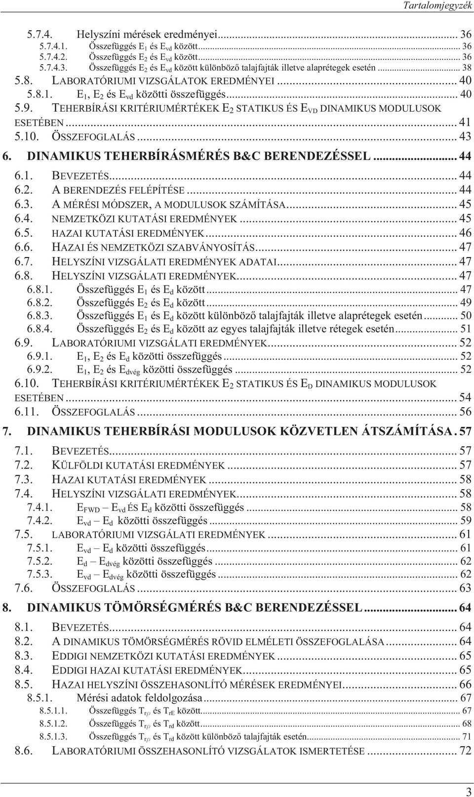 .. 43 6. DINAMIKUS TEHERBÍRÁSMÉRÉS B&C BERENDEZÉSSEL... 44 6.1. BEVEZETÉS... 44 6.2. A BERENDEZÉS FELÉPÍTÉSE... 44 6.3. A MÉRÉSI MÓDSZER, A MODULUSOK SZÁMÍTÁSA... 45 6.4. NEMZETKÖZI KUTATÁSI EREDMÉNYEK.