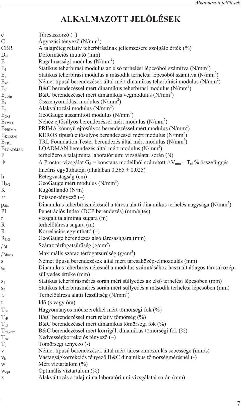 Német típusú berendezések által mért dinamikus teherbírási modulus (N/mm 2 ) E d B&C berendezéssel mért dinamikus teherbírási modulus (N/mm 2 ) E dvég B&C berendezéssel mért dinamikus végmodulus