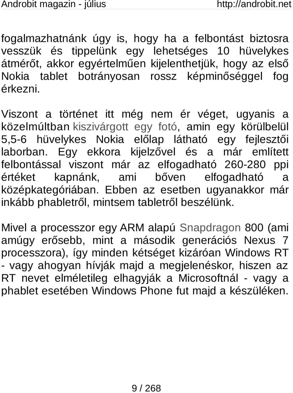 Egy ekkora kijelzővel és a már említett felbontással viszont már az elfogadható 260-280 ppi értéket kapnánk, ami bőven elfogadható a középkategóriában.