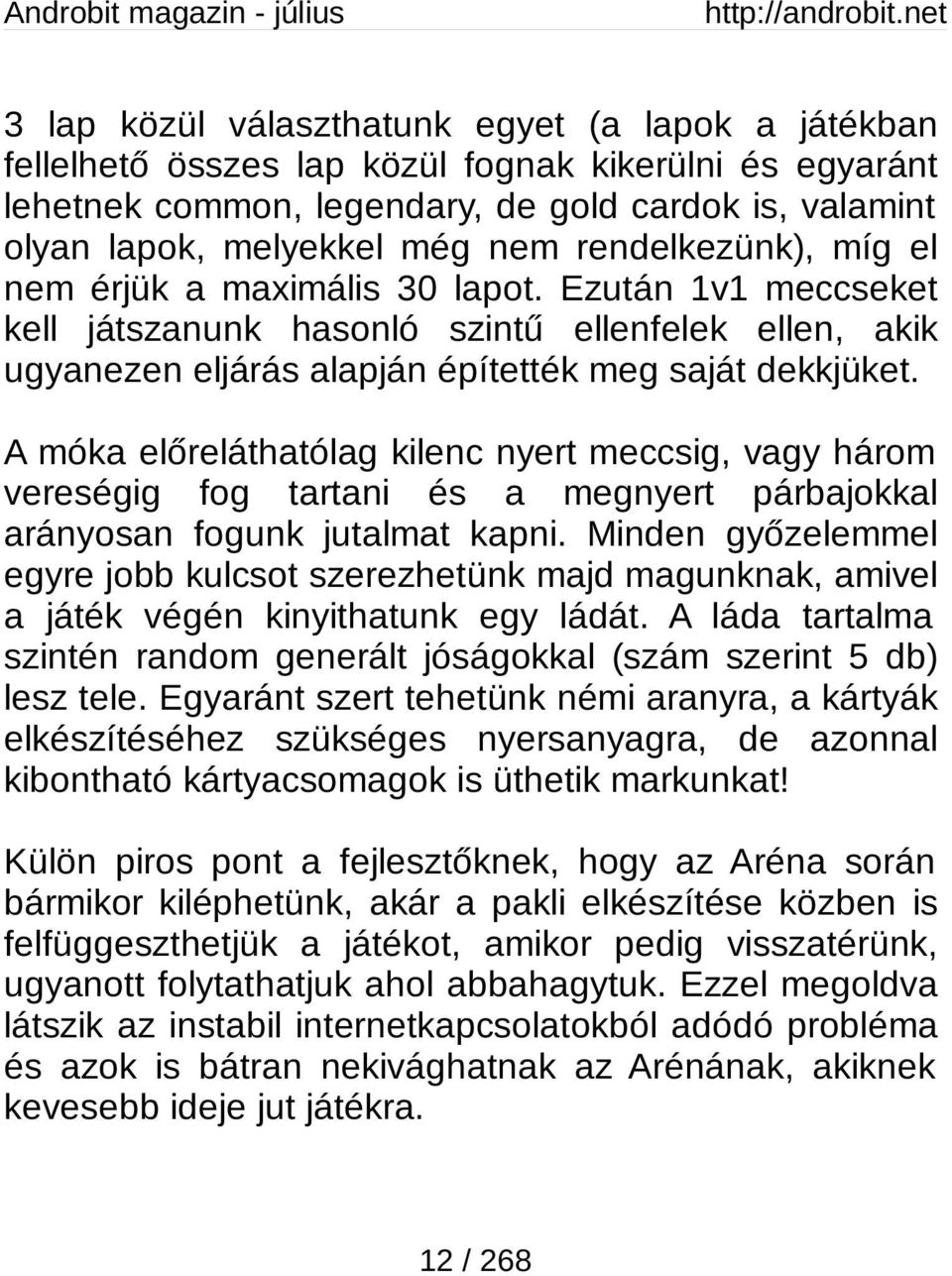 A móka előreláthatólag kilenc nyert meccsig, vagy három vereségig fog tartani és a megnyert párbajokkal arányosan fogunk jutalmat kapni.