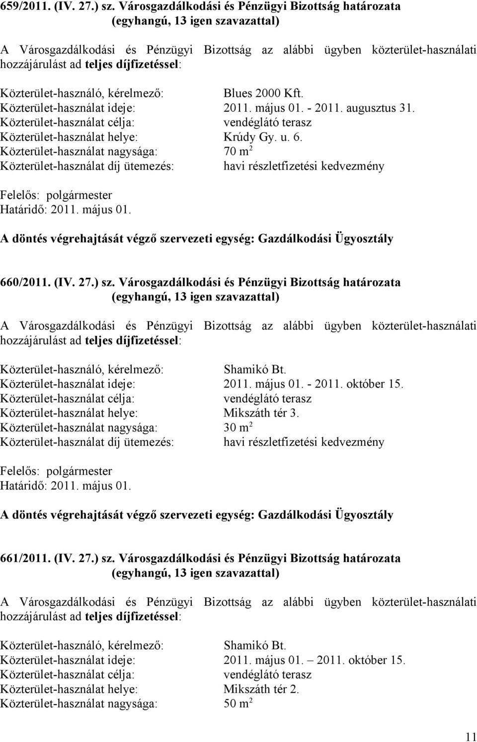 Közterület-használat ideje: 2011. május 01. - 2011. október 15. Közterület-használat helye: Mikszáth tér 3. Közterület-használat nagysága: 30 m 2 661/2011. (IV. 27.) sz.