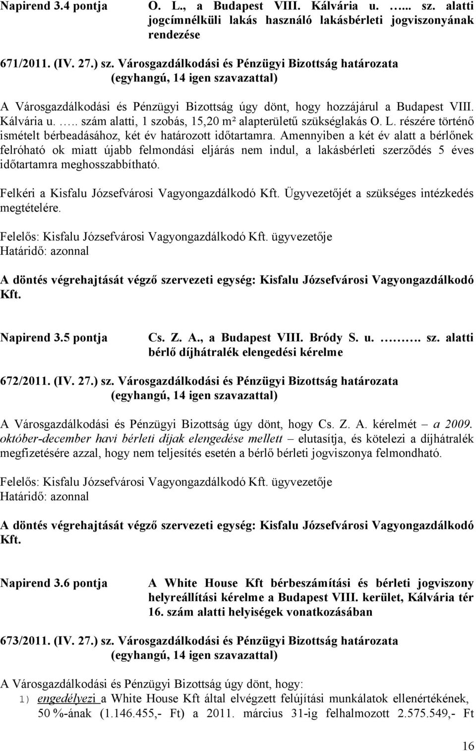 .. szám alatti, 1 szobás, 15,20 m² alapterületű szükséglakás O. L. részére történő ismételt bérbeadásához, két év határozott időtartamra.