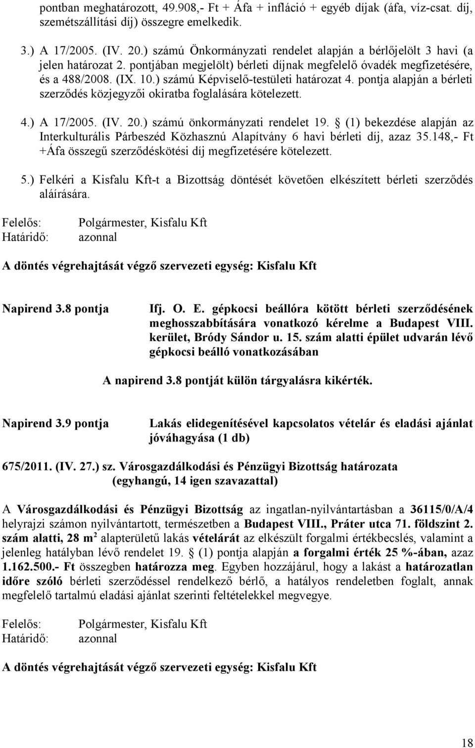 ) számú Képviselő-testületi határozat 4. pontja alapján a bérleti szerződés közjegyzői okiratba foglalására kötelezett. 4.) A 17/2005. (IV. 20.) számú önkormányzati rendelet 19.