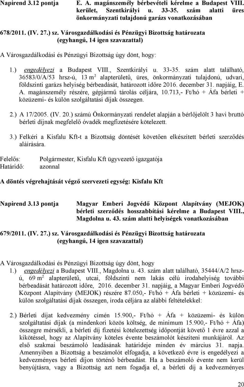 szám alatt található, 36583/0/A/53 hrsz-ú, 13 m 2 alapterületű, üres, önkormányzati tulajdonú, udvari, földszinti garázs helyiség bérbeadását, határozott időre 2016. december 31. napjáig, E. A.