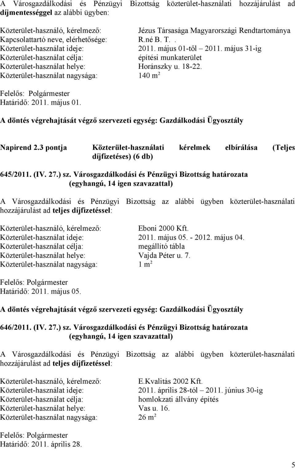 Közterület-használat nagysága: 140 m 2 Felelős: Polgármester Napirend 2.3 pontja Közterület-használati kérelmek elbírálása (Teljes díjfizetéses) (6 db) 645/2011. (IV. 27.) sz.