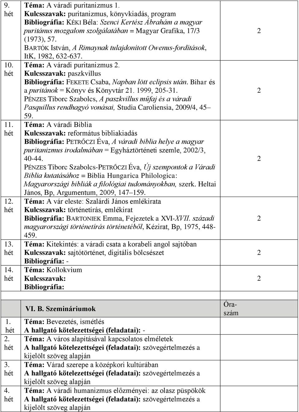 BARTÓK István, A Rimaynak tulajdonított Owenus-fordítások, ItK, 198, 63-637. Téma: A váradi puritanizmus. Kulcsszavak: paszkvillus Bibliográfia: FEKETE Csaba, Napban lött eclipsis után.