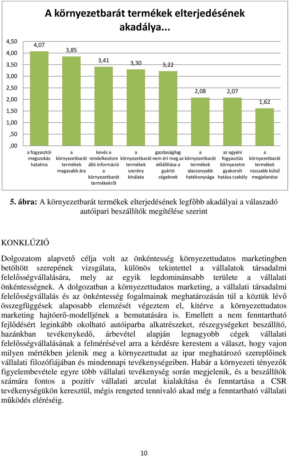 előállítása a gyártó cégeknek 2,08 2,07 a környezetbarát termékek alacsonyabb hatékonysága az egyéni fogyasztás környezetre gyakorolt hatása csekély 1,62 a környezetbarát termékek rosszabb külső