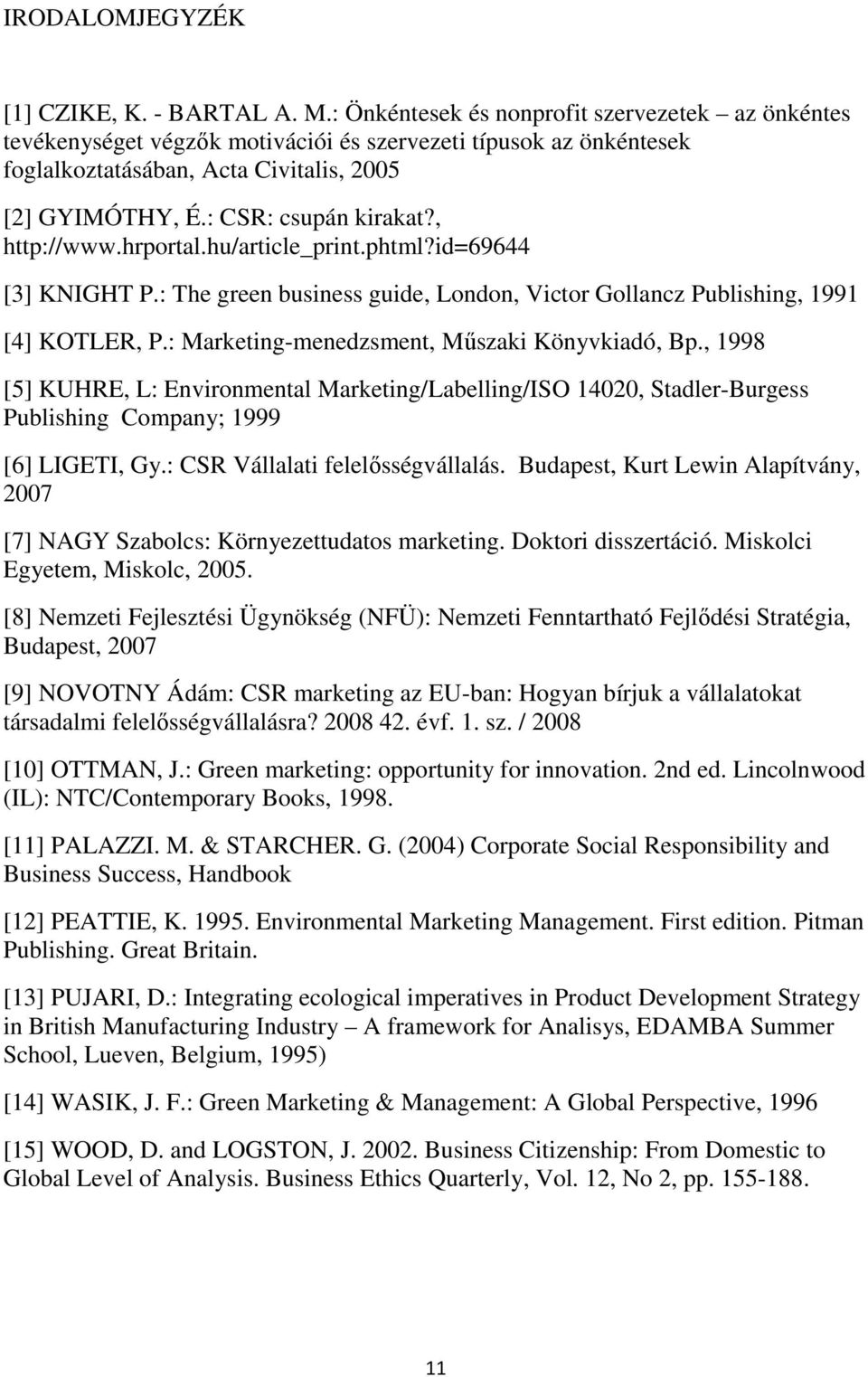 , http://www.hrportal.hu/article_print.phtml?id=69644 [3] KNIGHT P.: The green business guide, London, Victor Gollancz Publishing, 1991 [4] KOTLER, P.: Marketing-menedzsment, Műszaki Könyvkiadó, Bp.