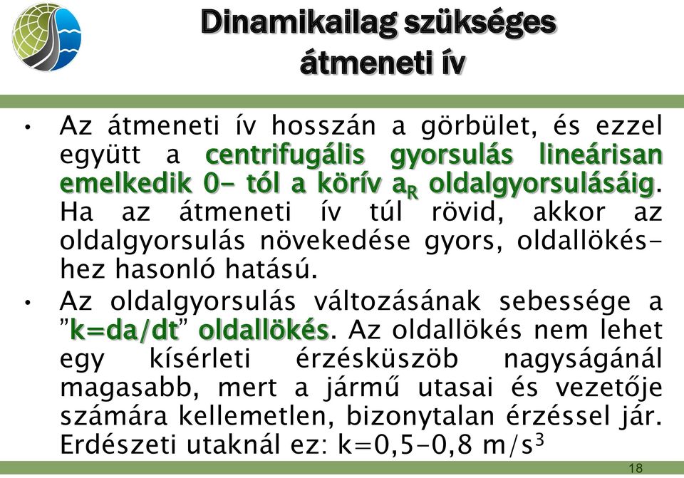 Ha az átmeneti ív túl rövid, akkor az oldalgyorsulás növekedése gyors, oldallökéshez hasonló hatású.