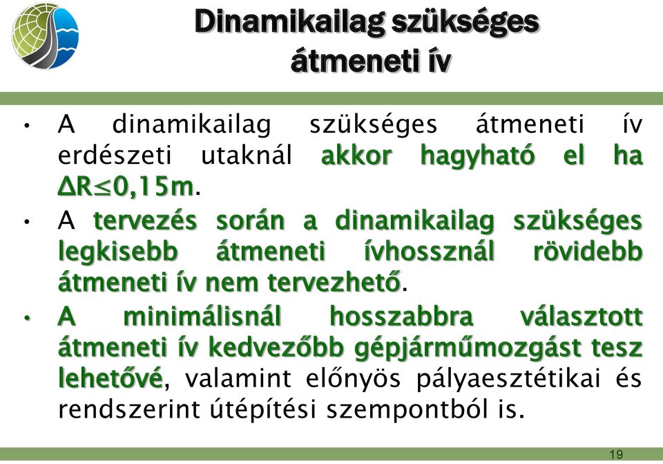 A tervezés során a dinamikailag szükséges legkisebb átmeneti ívhossznál rövidebb átmeneti ív nem