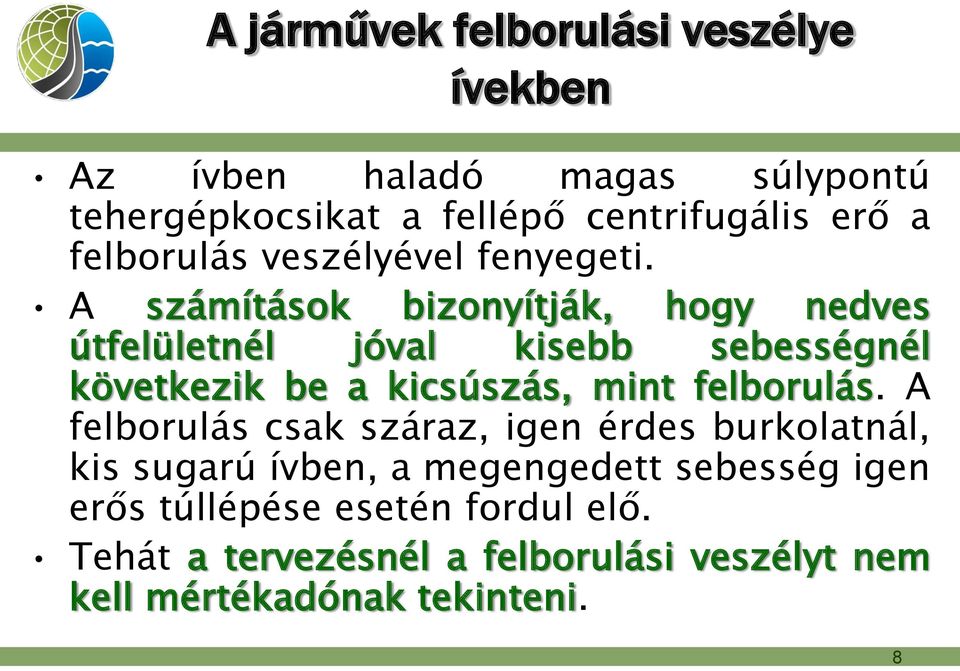 A számítások bizonyítják, hogy nedves útfelületnél jóval kisebb sebességnél következik be a kicsúszás, mint felborulás.