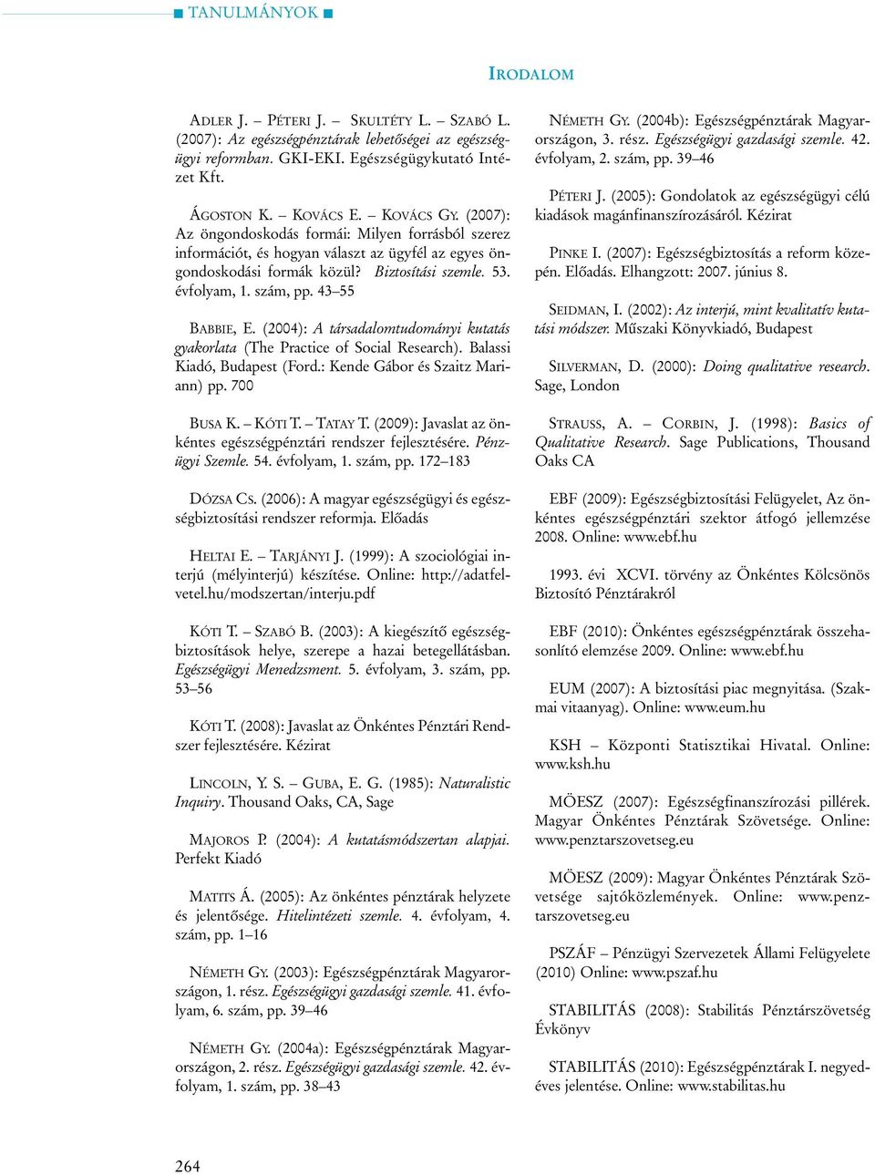 (2004): A társadalomtudományi kutatás gyakorlata (The Practice of Social Research). Balassi Kiadó, Budapest (Ford.: Kende Gábor és Szaitz Mariann) pp. 700 BUSA K. KÓTI T. TATAY T.