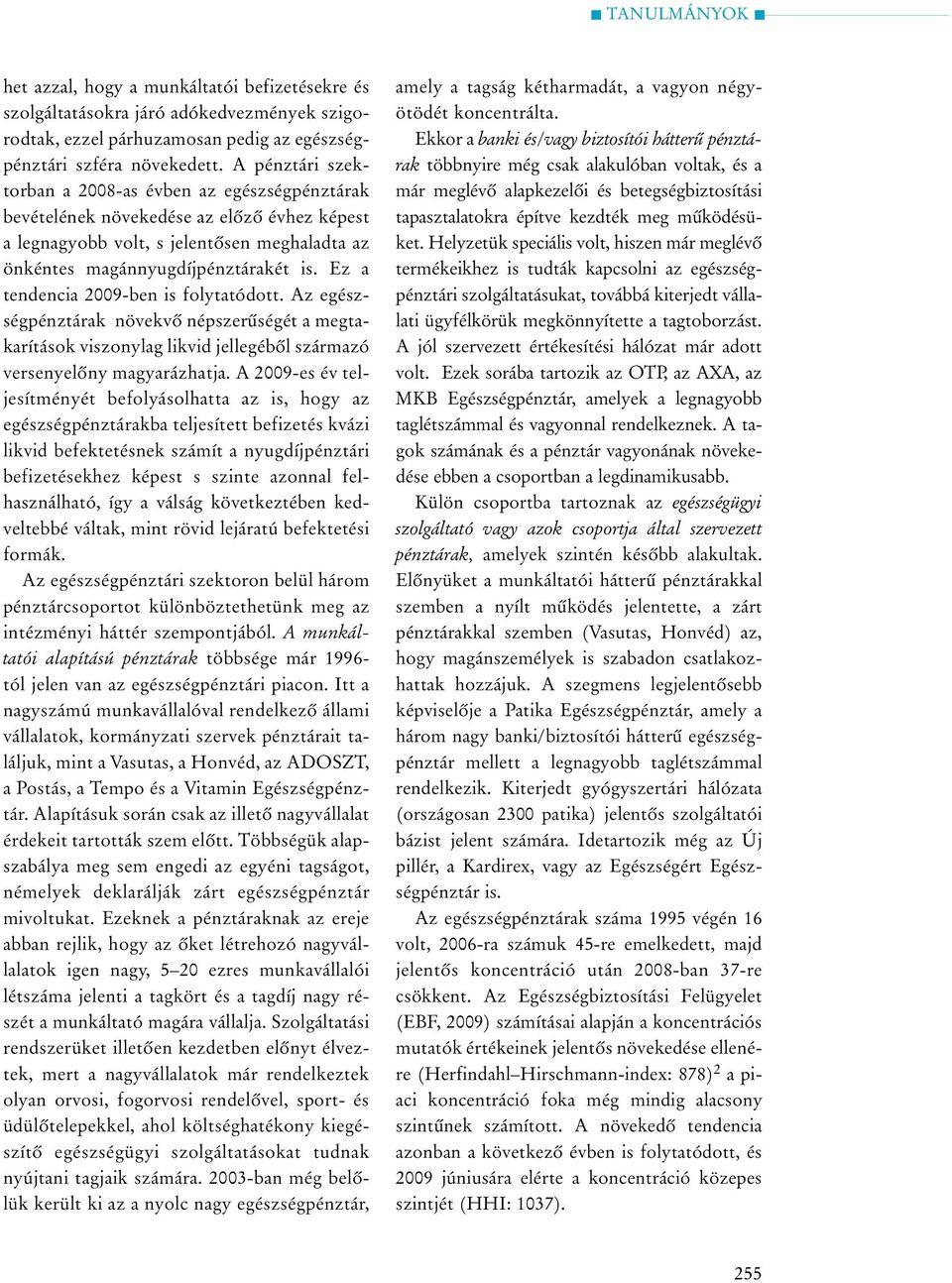 Ez a tendencia 2009-ben is folytatódott. Az egészségpénztárak növekvõ népszerûségét a megtakarítások viszonylag likvid jellegébõl származó versenyelõny magyarázhatja.