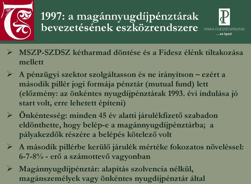 évi indulása jó start volt, erre lehetett építeni) Önkéntesség: minden 45 év alatti járulékfizető szabadon eldönthette, hogy belép-e a magánnyugdíjpénztárba; a pályakezdők