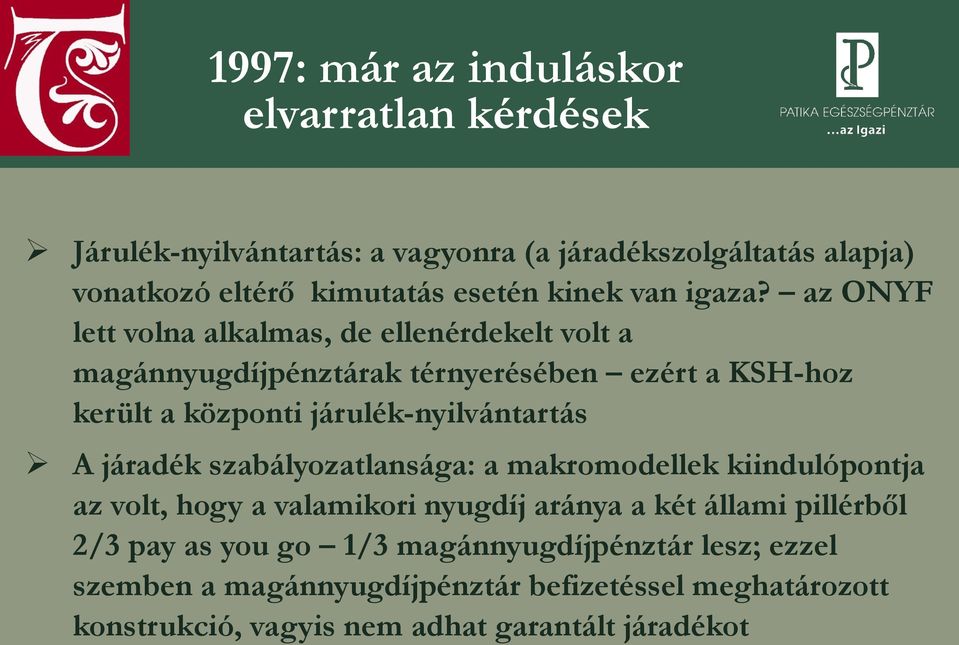 az ONYF lett volna alkalmas, de ellenérdekelt volt a magánnyugdíjpénztárak térnyerésében ezért a KSH-hoz került a központi járulék-nyilvántartás A