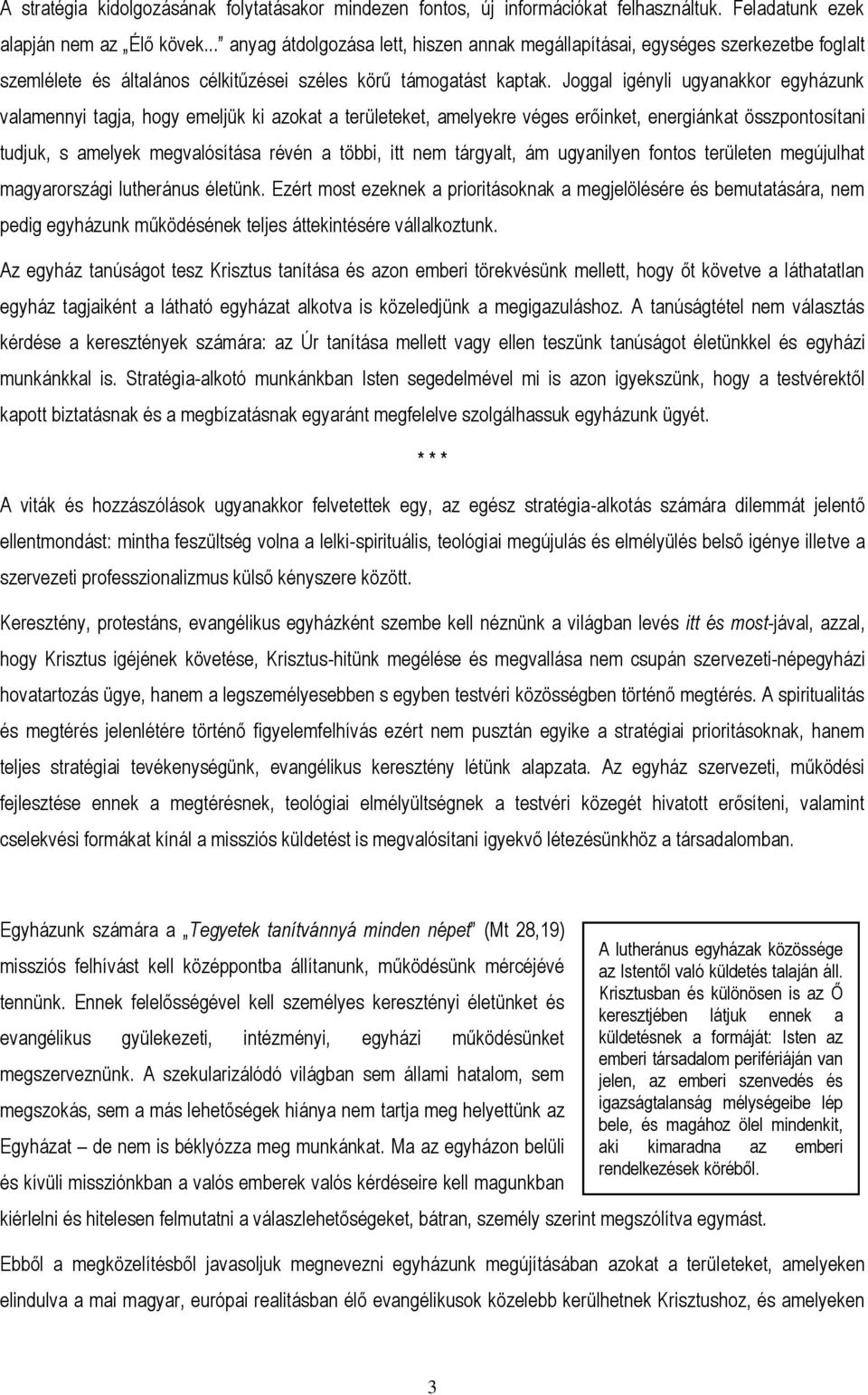 Joggal igényli ugyanakkor egyházunk valamennyi tagja, hogy emeljük ki azokat a területeket, amelyekre véges erőinket, energiánkat összpontosítani tudjuk, s amelyek megvalósítása révén a többi, itt