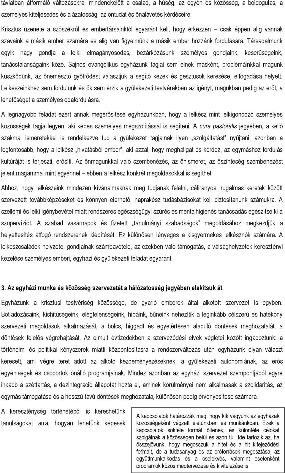 Társadalmunk egyik nagy gondja a lelki elmagányosodás, bezárkózásunk személyes gondjaink, keserűségeink, tanácstalanságaink közé.