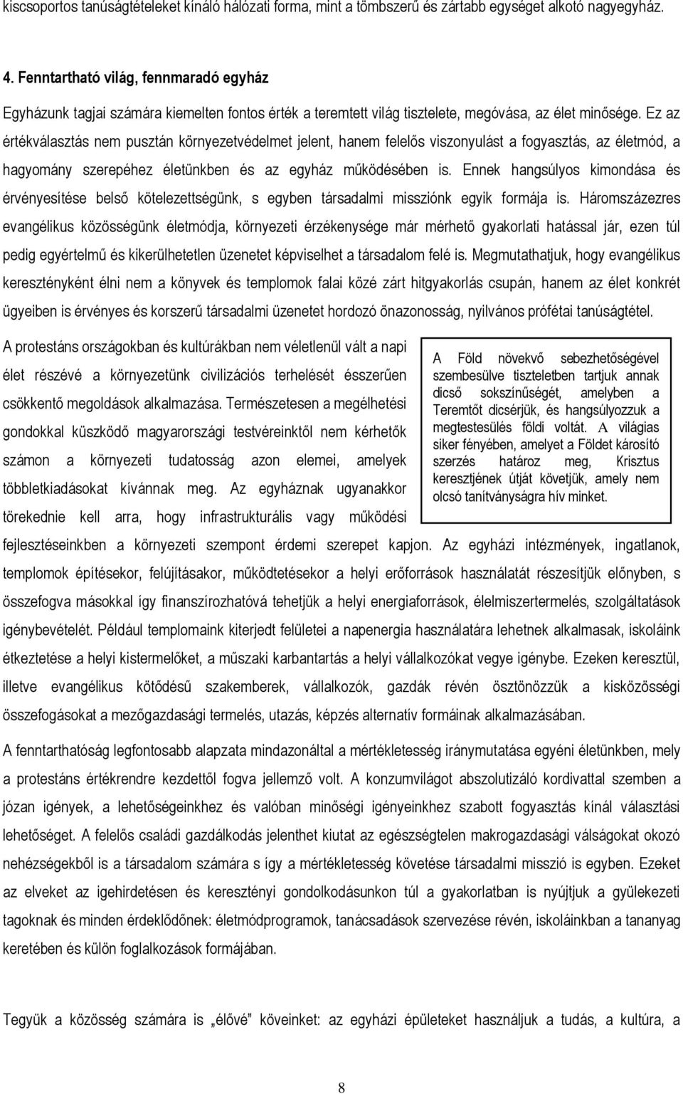 Ez az értékválasztás nem pusztán környezetvédelmet jelent, hanem felelős viszonyulást a fogyasztás, az életmód, a hagyomány szerepéhez életünkben és az egyház működésében is.