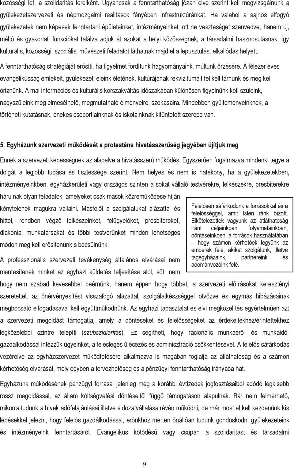 közösségnek, a társadalmi hasznosulásnak. Így kulturális, közösségi, szociális, művészeti feladatot láthatnak majd el a lepusztulás, elkallódás helyett.