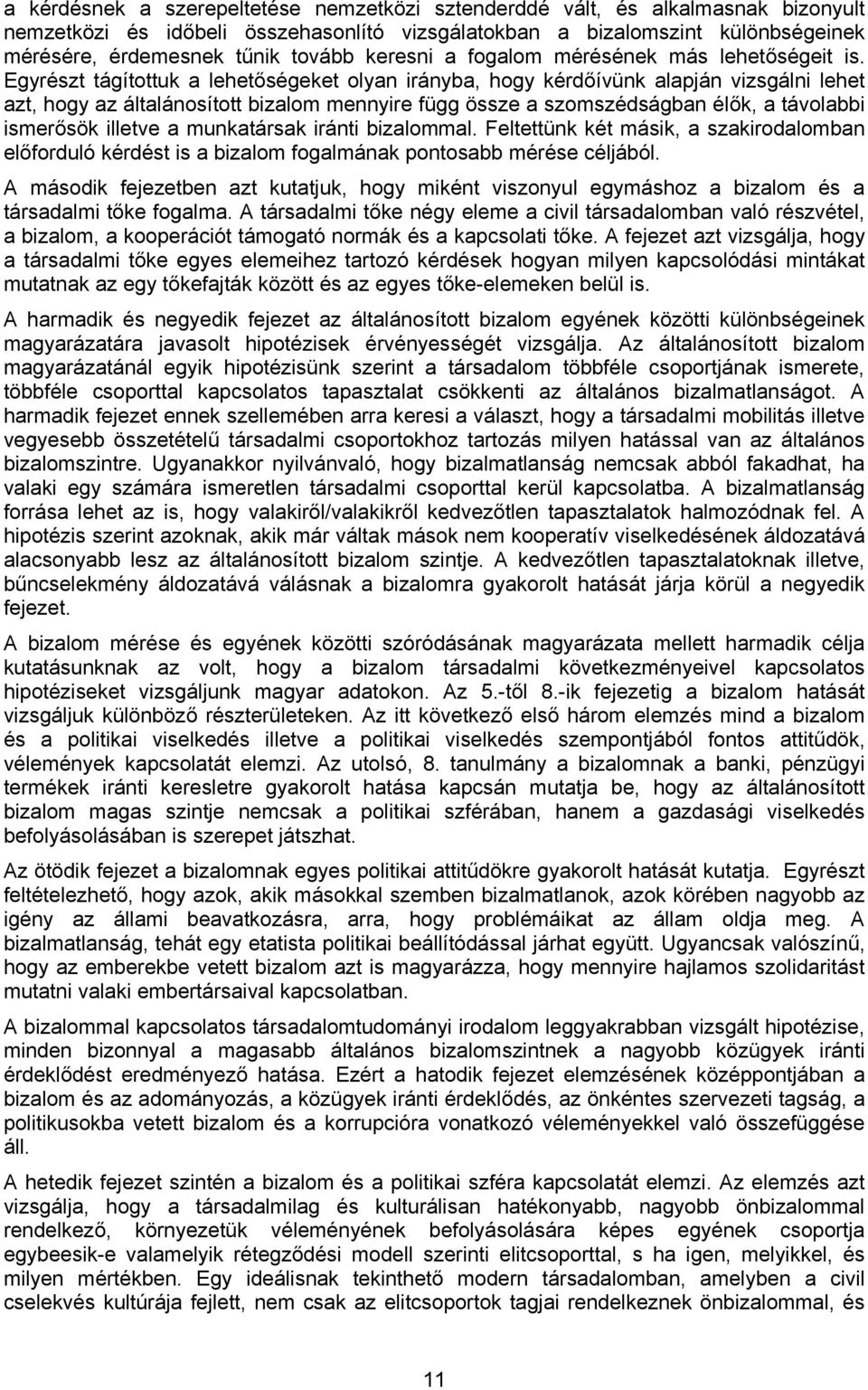 Egyrészt tágítottuk a lehetőségeket olyan irányba, hogy kérdőívünk alapján vizsgálni lehet azt, hogy az általánosított bizalom mennyire függ össze a szomszédságban élők, a távolabbi ismerősök illetve